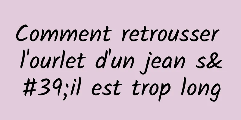 Comment retrousser l'ourlet d'un jean s'il est trop long