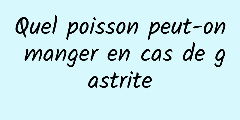 ​Quel poisson peut-on manger en cas de gastrite