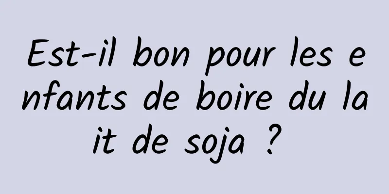 Est-il bon pour les enfants de boire du lait de soja ? 