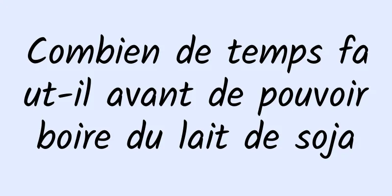 Combien de temps faut-il avant de pouvoir boire du lait de soja 