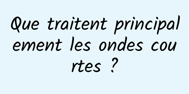 Que traitent principalement les ondes courtes ?