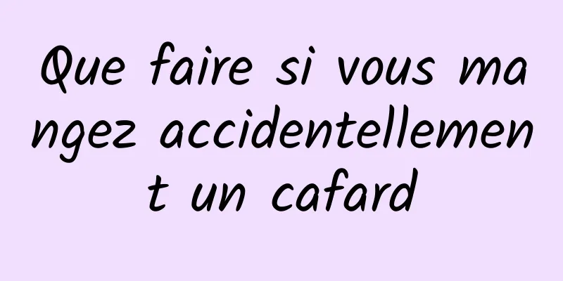 Que faire si vous mangez accidentellement un cafard