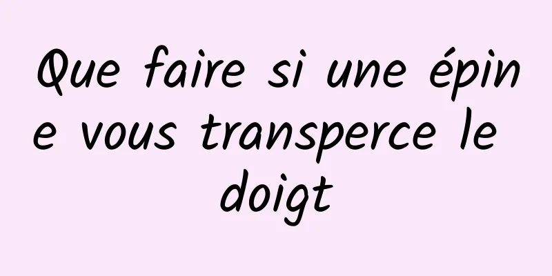 Que faire si une épine vous transperce le doigt