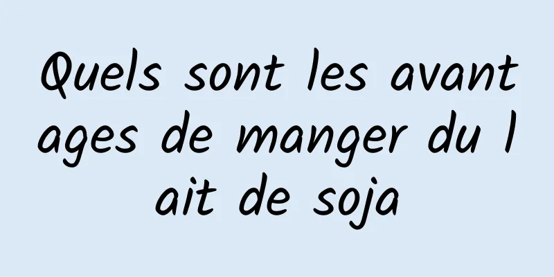 Quels sont les avantages de manger du lait de soja