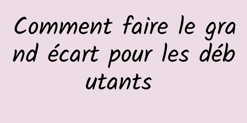 Comment faire le grand écart pour les débutants 