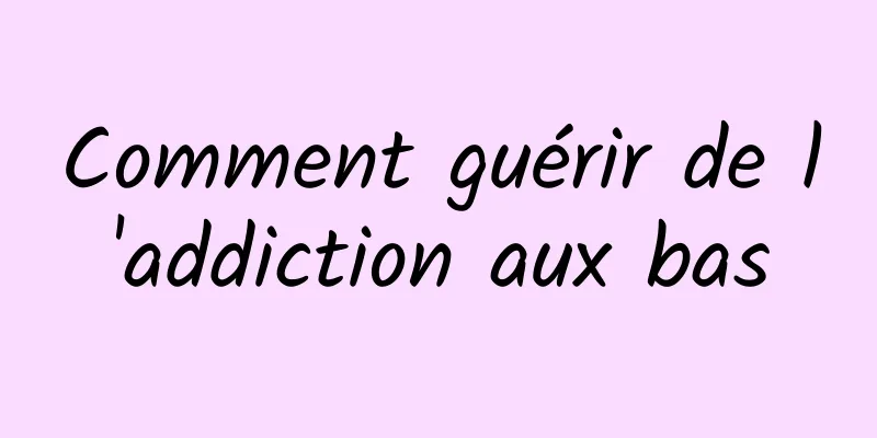 Comment guérir de l'addiction aux bas