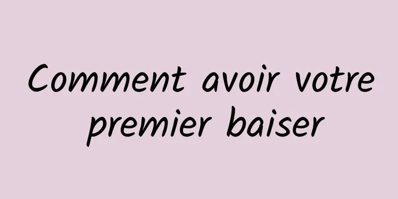 Comment avoir votre premier baiser