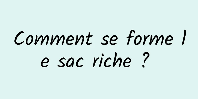 Comment se forme le sac riche ? 