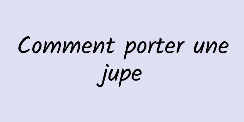 Comment porter une jupe 