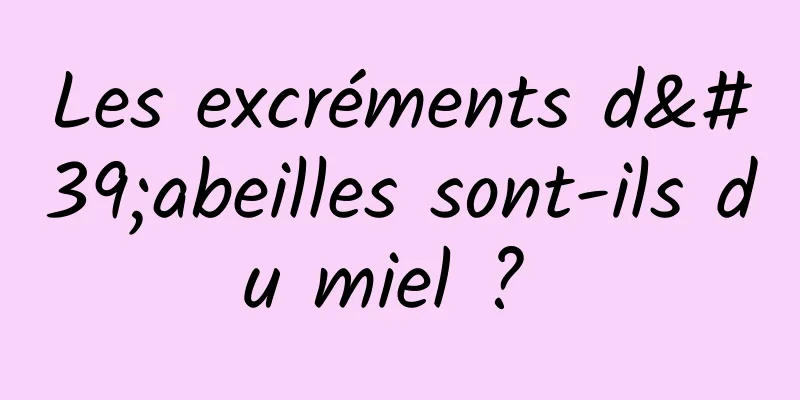 Les excréments d'abeilles sont-ils du miel ? 