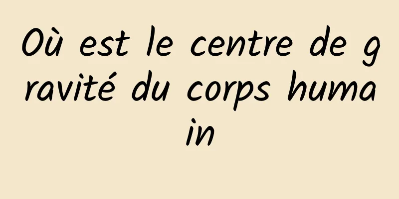 Où est le centre de gravité du corps humain