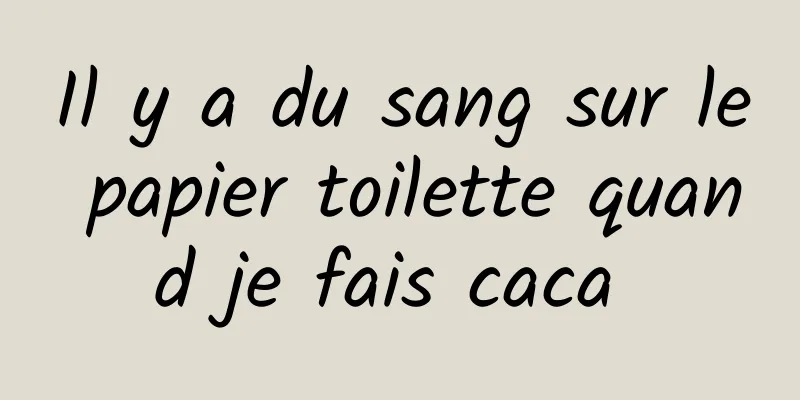 Il y a du sang sur le papier toilette quand je fais caca 