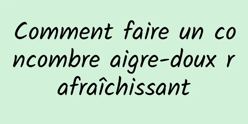 Comment faire un concombre aigre-doux rafraîchissant