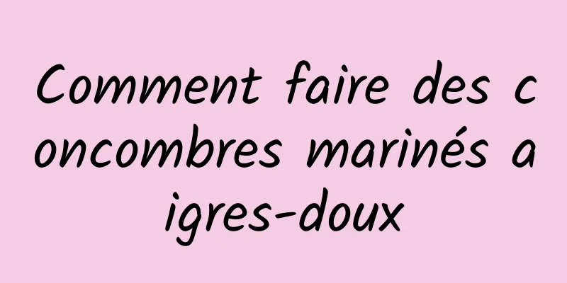 Comment faire des concombres marinés aigres-doux