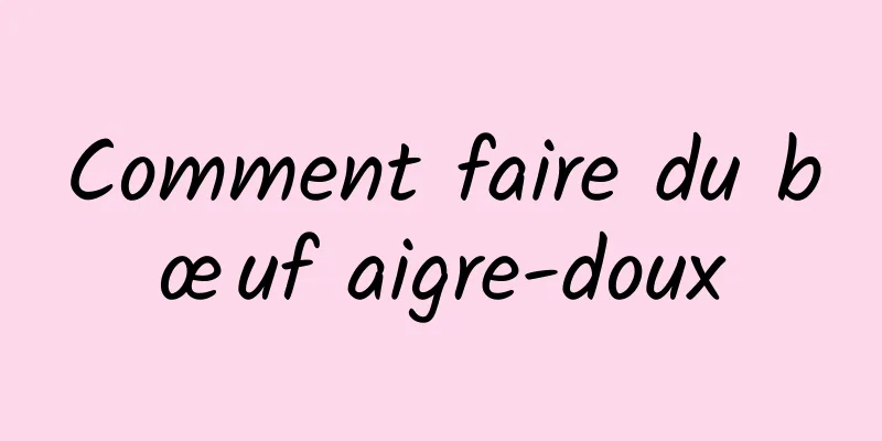 Comment faire du bœuf aigre-doux