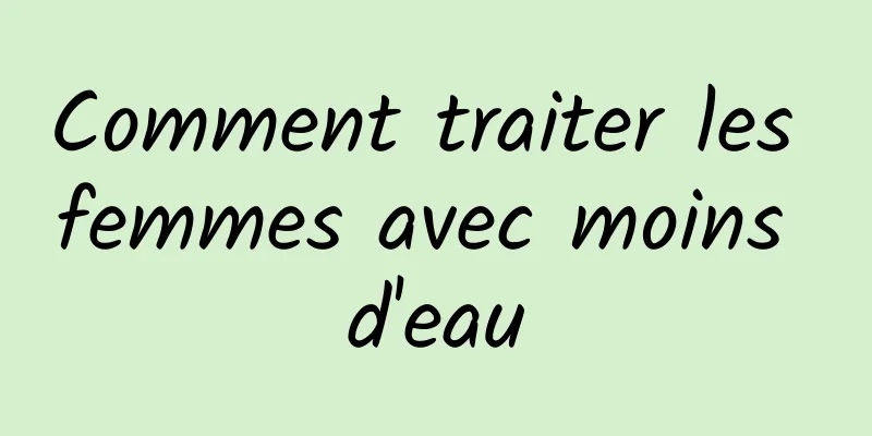 Comment traiter les femmes avec moins d'eau