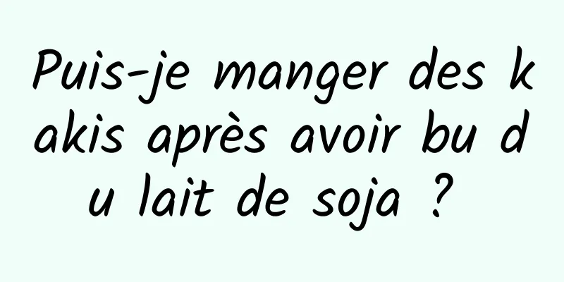 Puis-je manger des kakis après avoir bu du lait de soja ? 