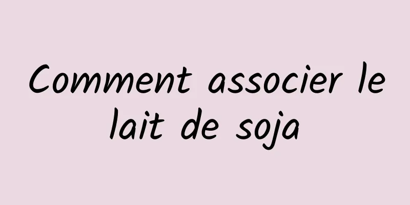 Comment associer le lait de soja 