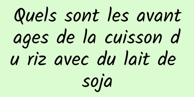 Quels sont les avantages de la cuisson du riz avec du lait de soja