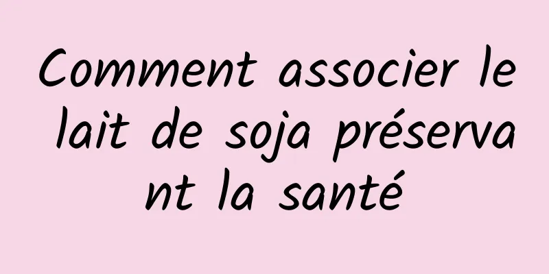 Comment associer le lait de soja préservant la santé