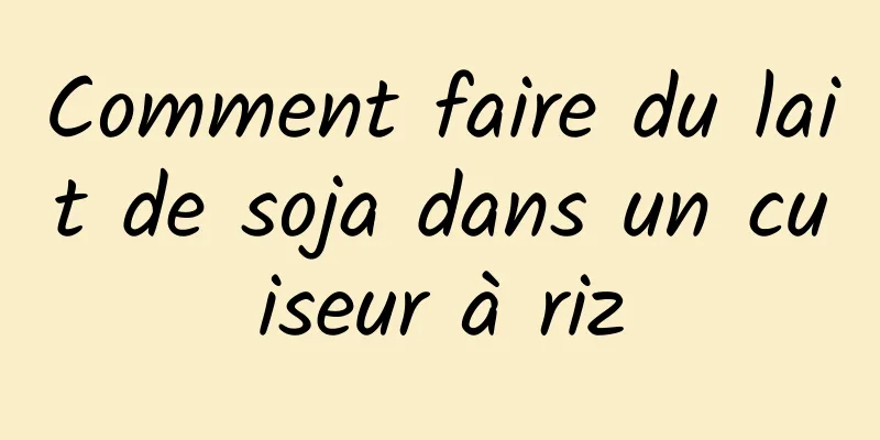 Comment faire du lait de soja dans un cuiseur à riz