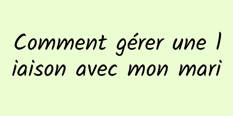 Comment gérer une liaison avec mon mari