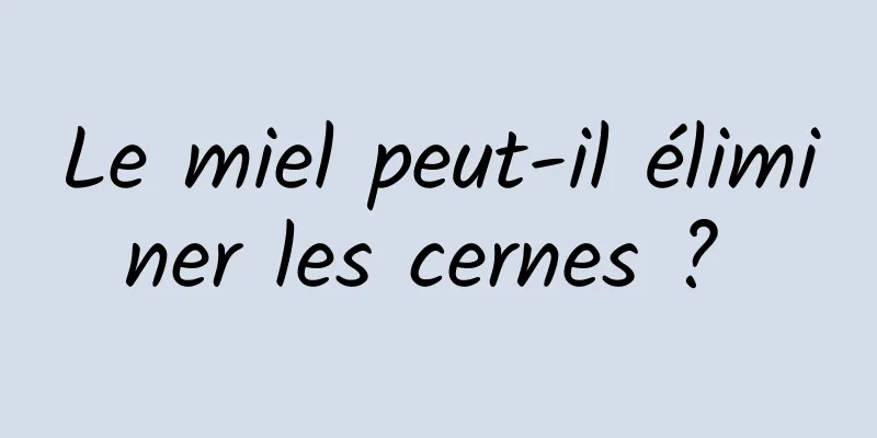 Le miel peut-il éliminer les cernes ? 