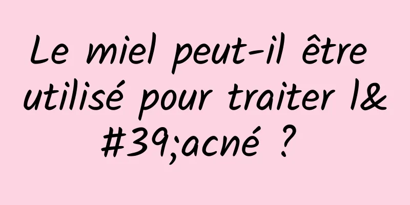 Le miel peut-il être utilisé pour traiter l'acné ? 