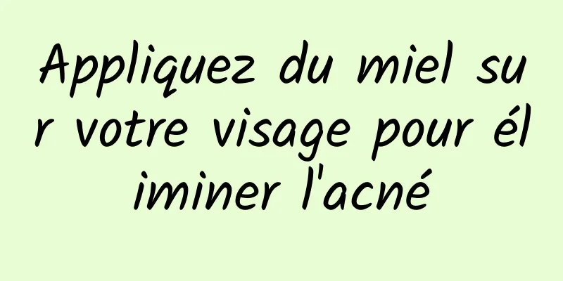 Appliquez du miel sur votre visage pour éliminer l'acné