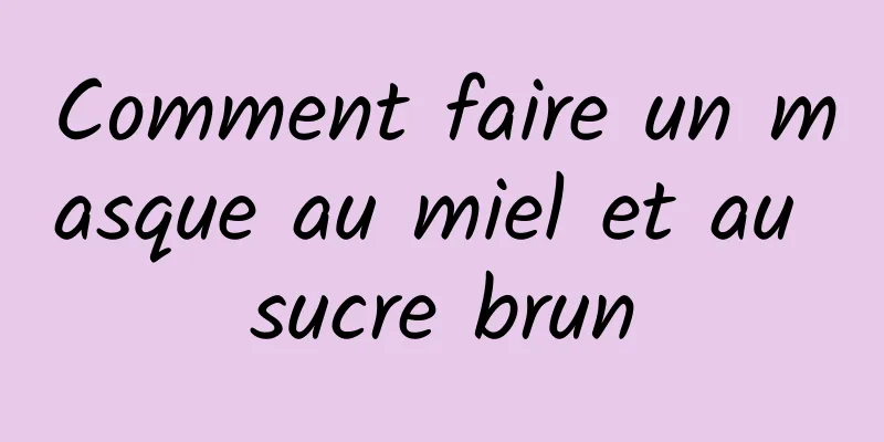 Comment faire un masque au miel et au sucre brun