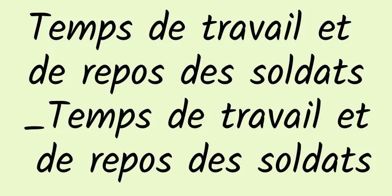 Temps de travail et de repos des soldats_Temps de travail et de repos des soldats