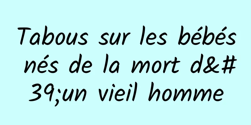 Tabous sur les bébés nés de la mort d'un vieil homme