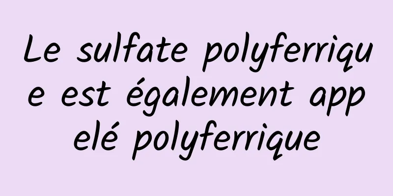 Le sulfate polyferrique est également appelé polyferrique