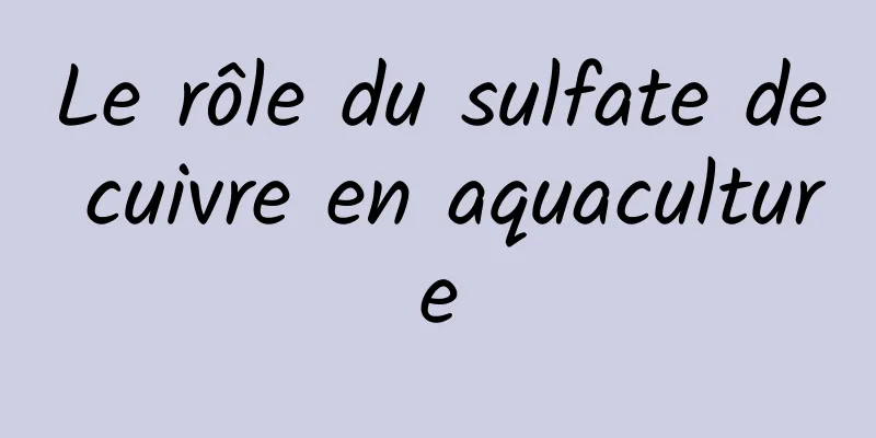 Le rôle du sulfate de cuivre en aquaculture