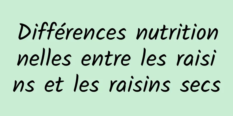 Différences nutritionnelles entre les raisins et les raisins secs