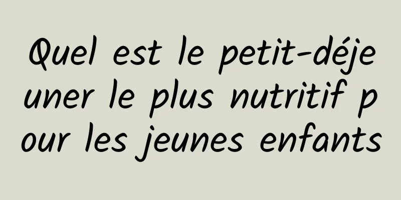 Quel est le petit-déjeuner le plus nutritif pour les jeunes enfants