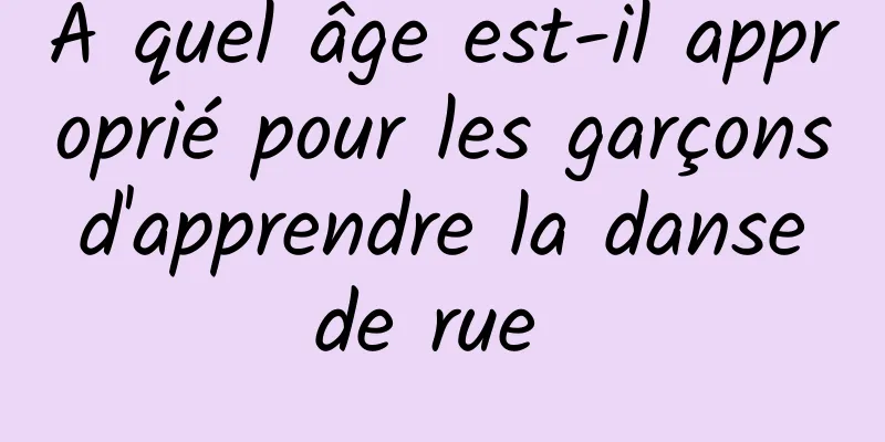 À quel âge est-il approprié pour les garçons d'apprendre la danse de rue 