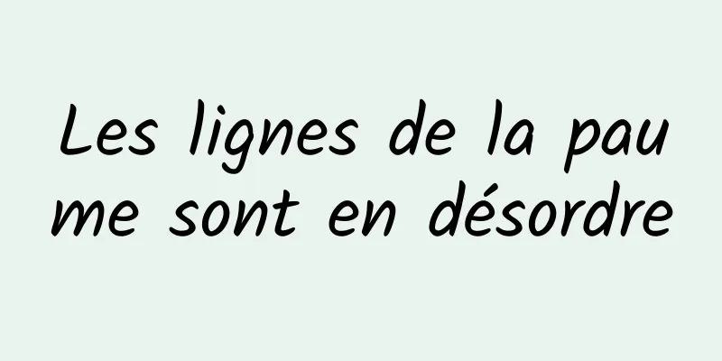 Les lignes de la paume sont en désordre