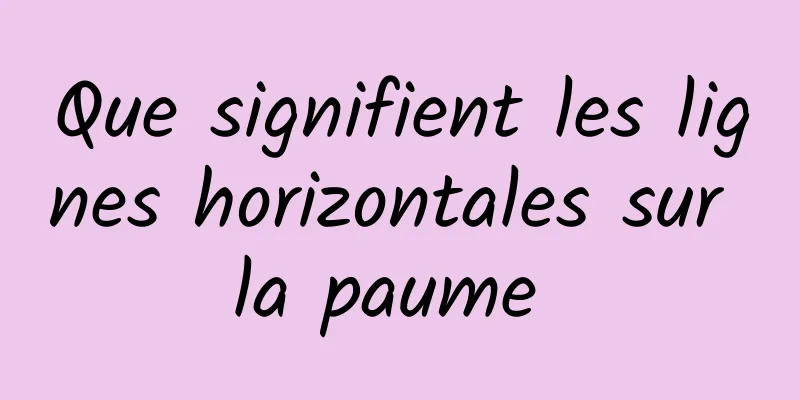 Que signifient les lignes horizontales sur la paume 