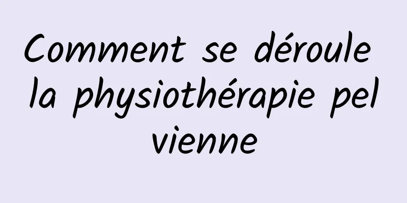 Comment se déroule la physiothérapie pelvienne