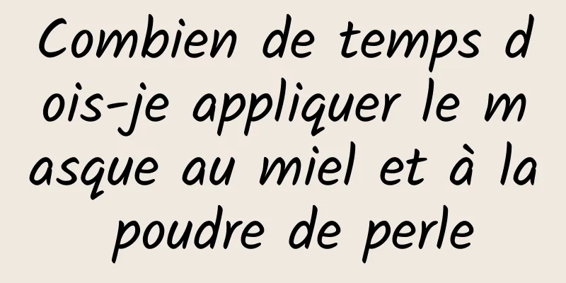 Combien de temps dois-je appliquer le masque au miel et à la poudre de perle