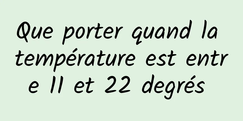 Que porter quand la température est entre 11 et 22 degrés 