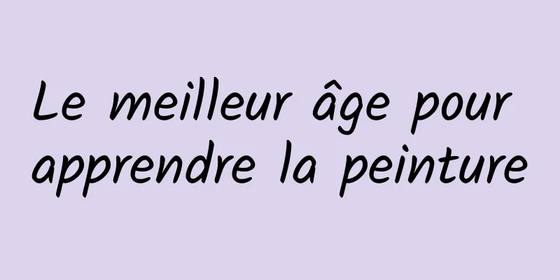 Le meilleur âge pour apprendre la peinture