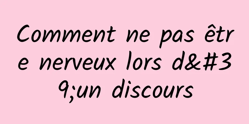 Comment ne pas être nerveux lors d'un discours