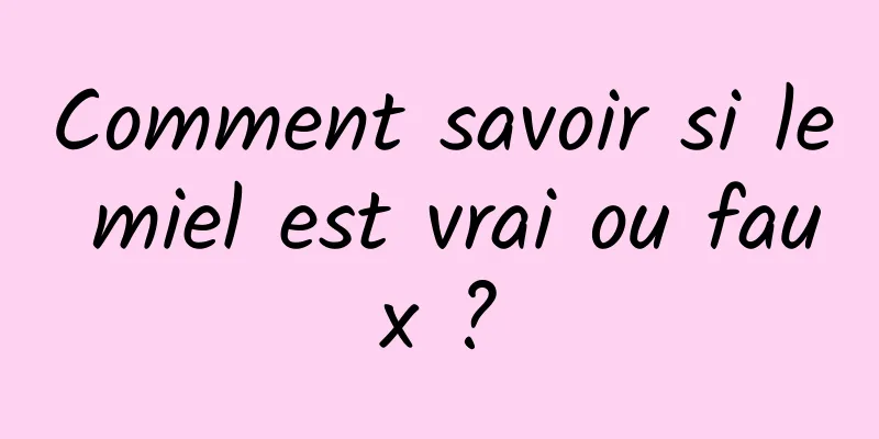 Comment savoir si le miel est vrai ou faux ?