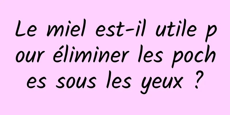 Le miel est-il utile pour éliminer les poches sous les yeux ?