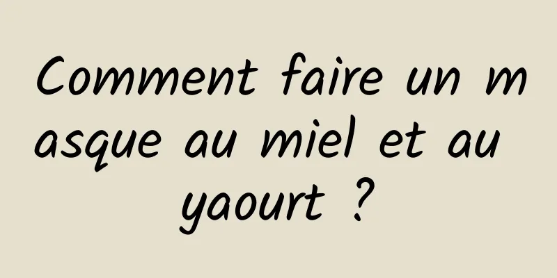 Comment faire un masque au miel et au yaourt ?