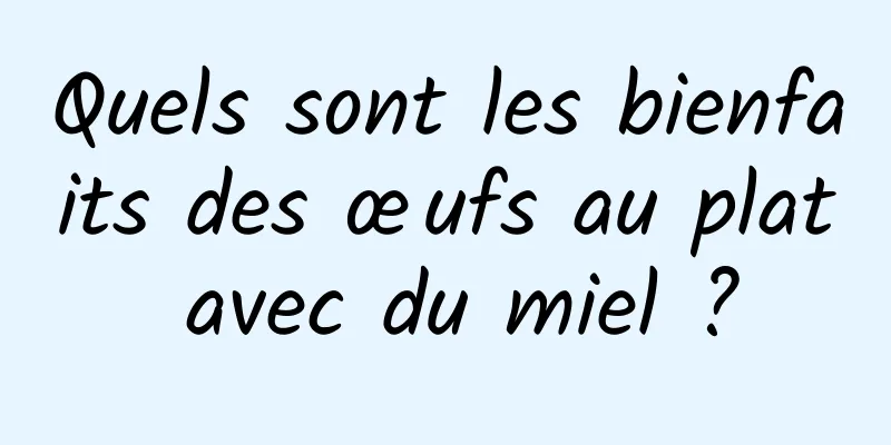 Quels sont les bienfaits des œufs au plat avec du miel ?