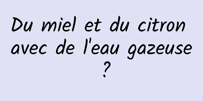 Du miel et du citron avec de l'eau gazeuse ?