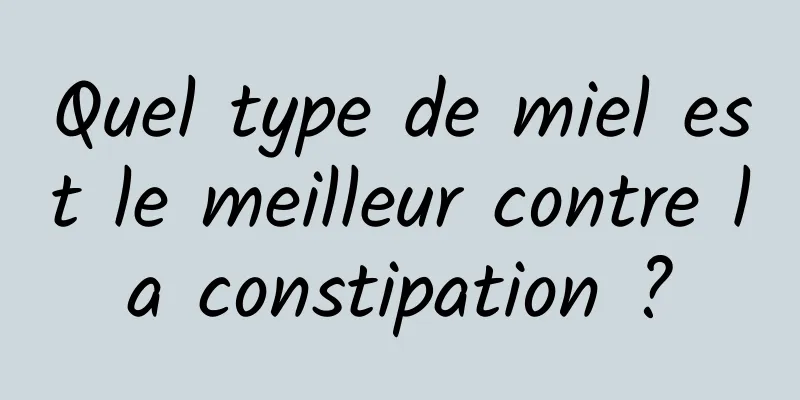 Quel type de miel est le meilleur contre la constipation ?